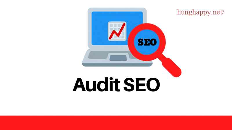 SEO Audit là gì - Tìm hiểu tổng quan và quy trình của SEO Audit